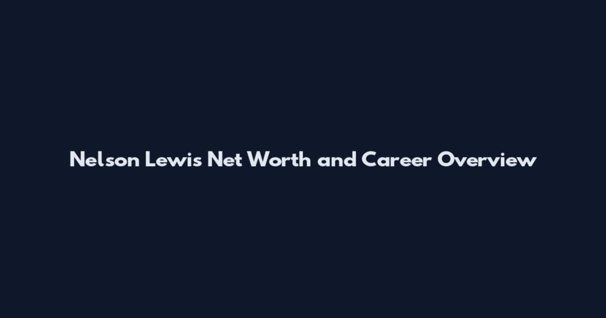 Nelson Lewis Net Worth and Career Overview