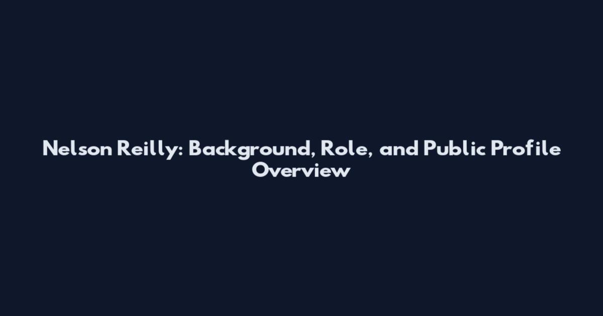 Nelson Reilly: Background, Role, and Public Profile Overview