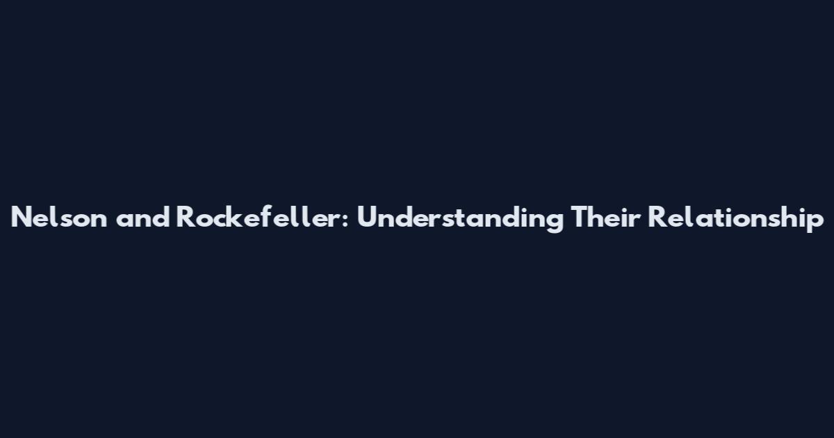 Nelson and Rockefeller: Understanding Their Relationship
