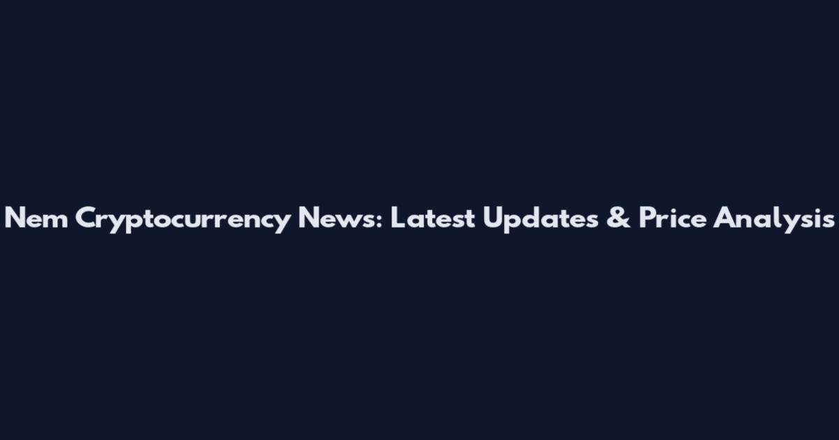 Nem Cryptocurrency News: Latest Updates & Price Analysis