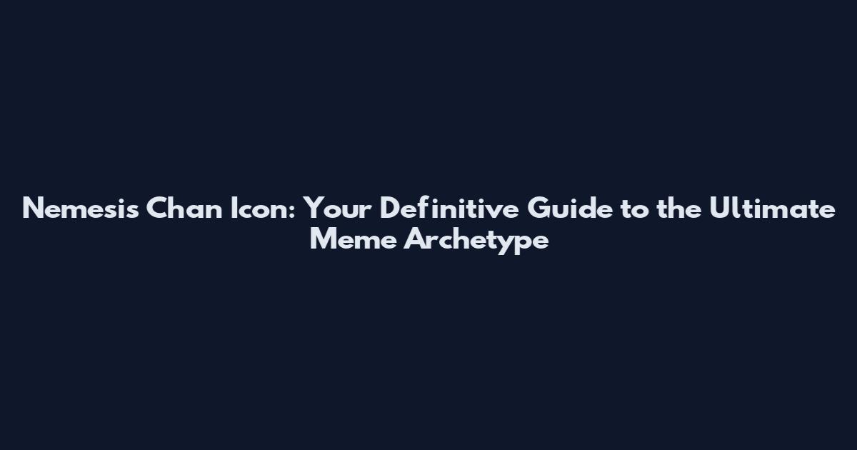 Nemesis Chan Icon: Your Definitive Guide to the Ultimate Meme Archetype