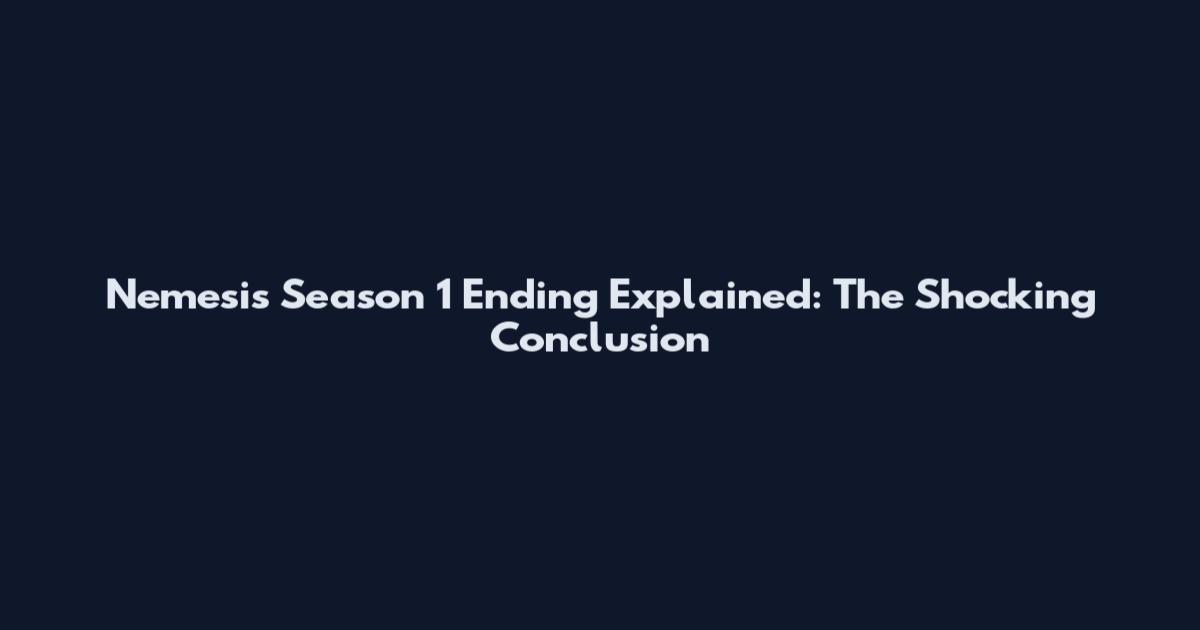 Nemesis Season 1 Ending Explained: The Shocking Conclusion