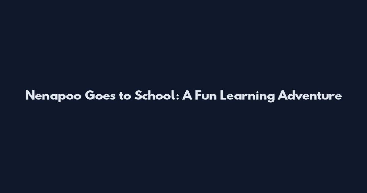 Nenapoo Goes to School: A Fun Learning Adventure