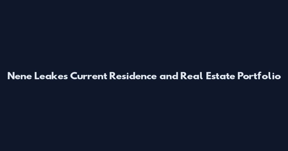 Nene Leakes Current Residence and Real Estate Portfolio