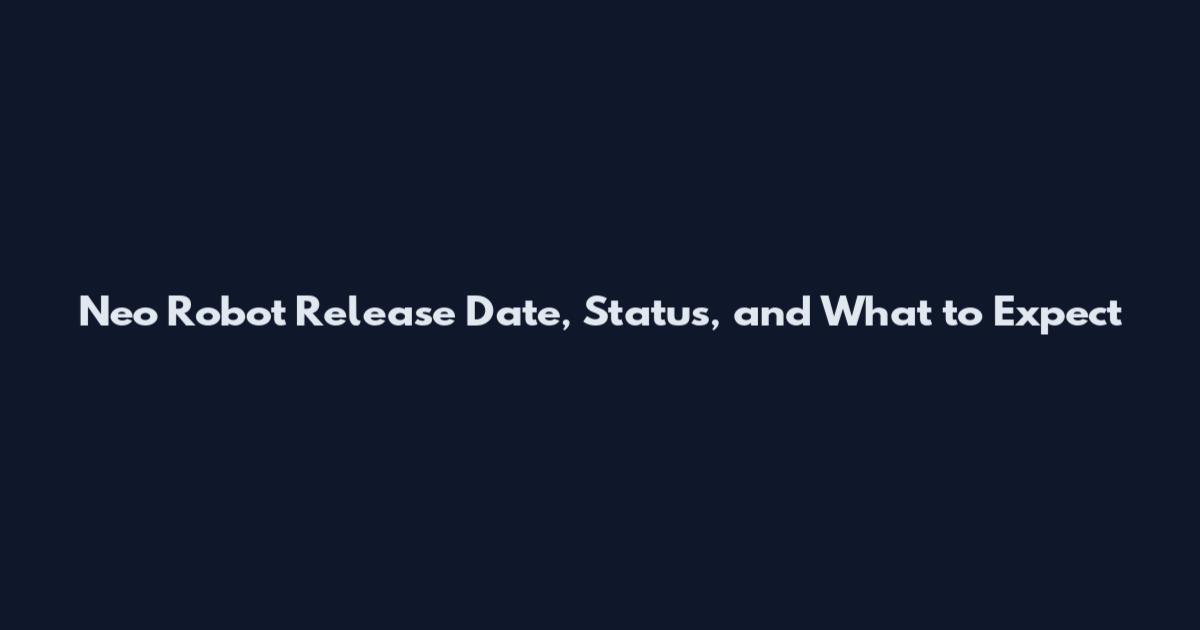Neo Robot Release Date, Status, and What to Expect