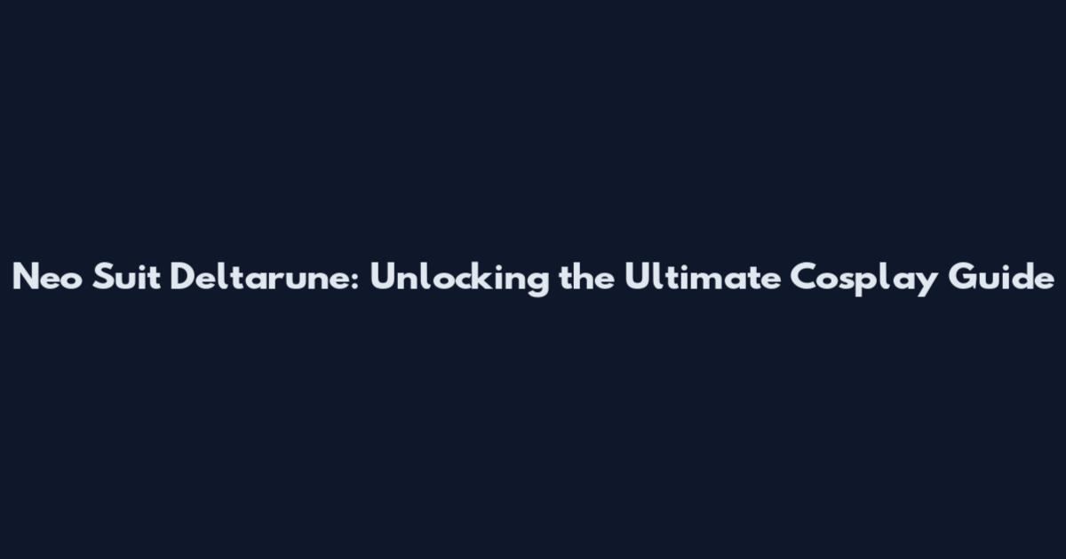 Neo Suit Deltarune: Unlocking the Ultimate Cosplay Guide