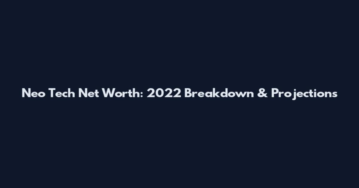 Neo Tech Net Worth: 2022 Breakdown & Projections
