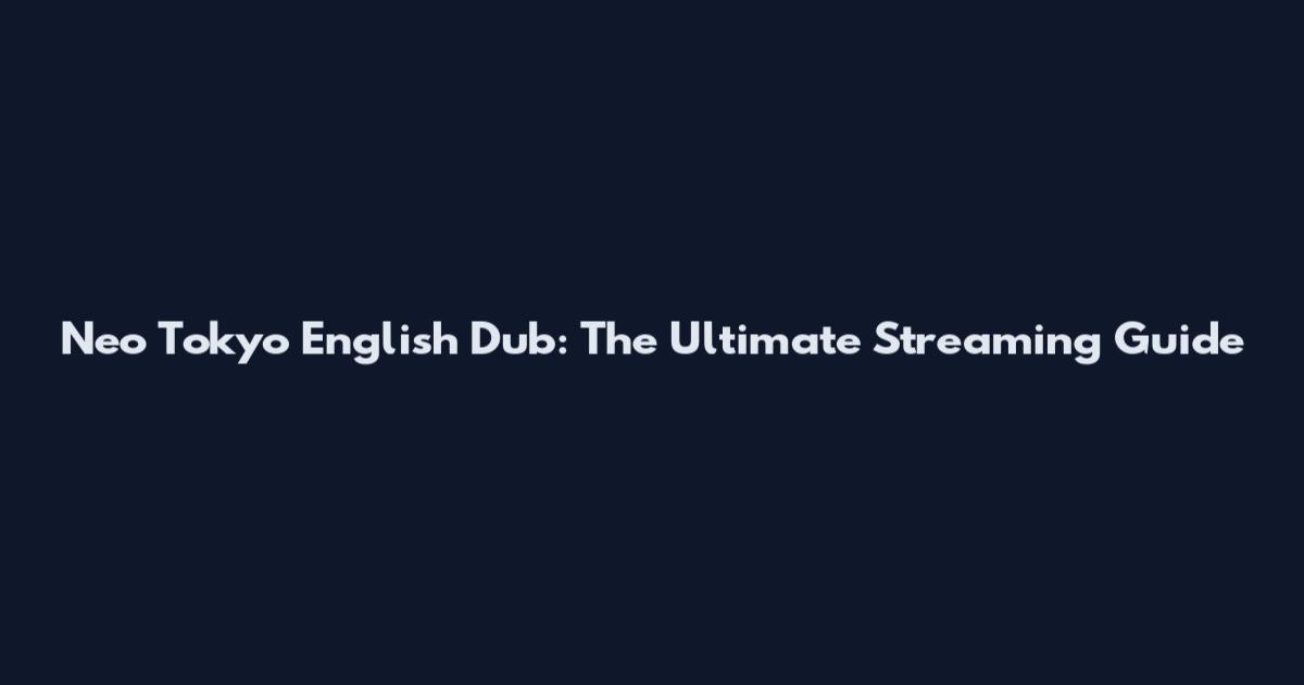 Neo Tokyo English Dub: The Ultimate Streaming Guide