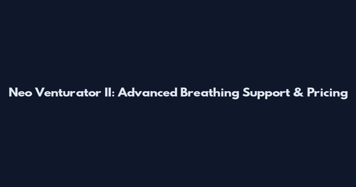 Neo Venturator II: Advanced Breathing Support & Pricing