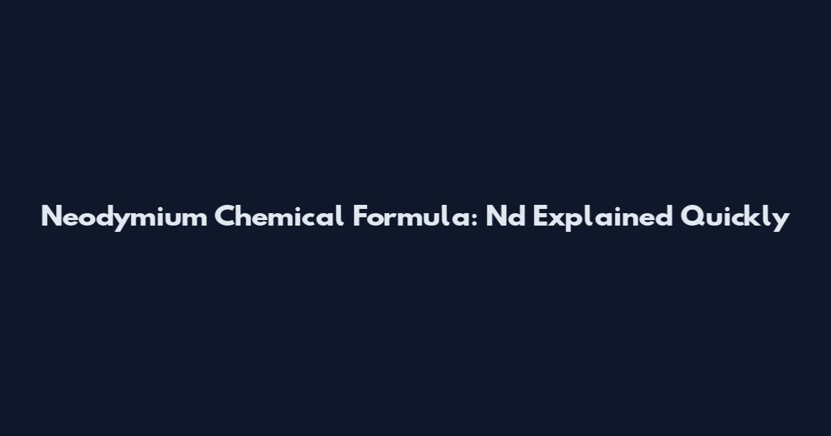 Neodymium Chemical Formula: Nd Explained Quickly