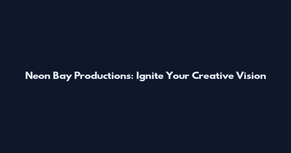 Neon Bay Productions: Ignite Your Creative Vision