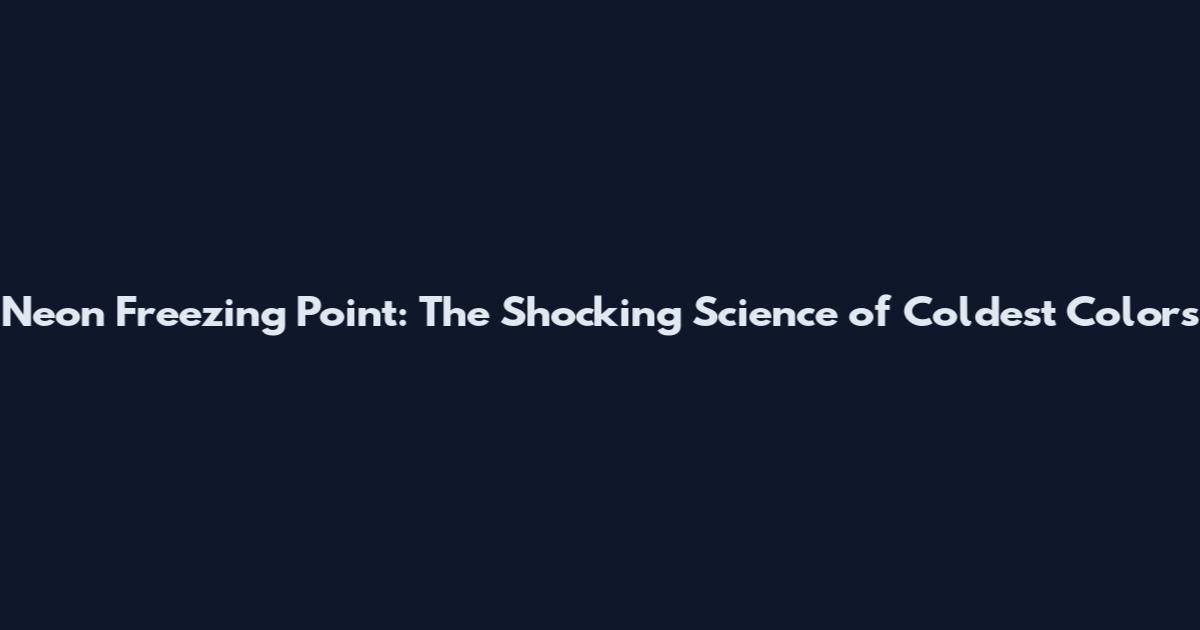 Neon Freezing Point: The Shocking Science of Coldest Colors