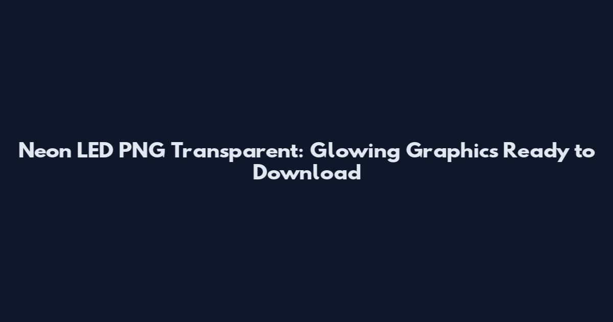 Neon LED PNG Transparent: Glowing Graphics Ready to Download