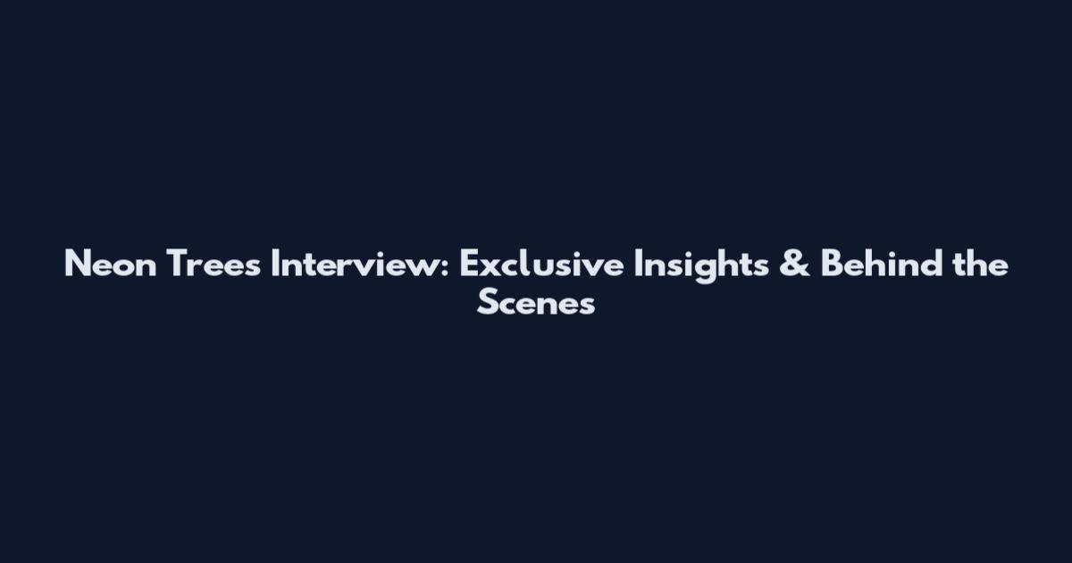 Neon Trees Interview: Exclusive Insights & Behind the Scenes