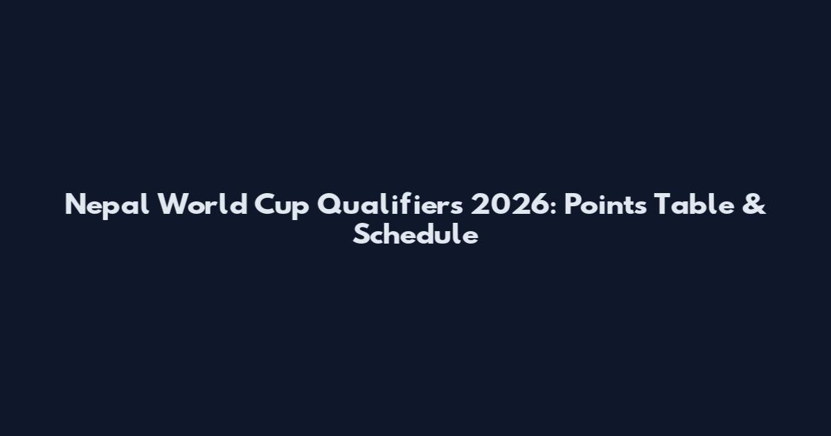 Nepal World Cup Qualifiers 2026: Points Table & Schedule