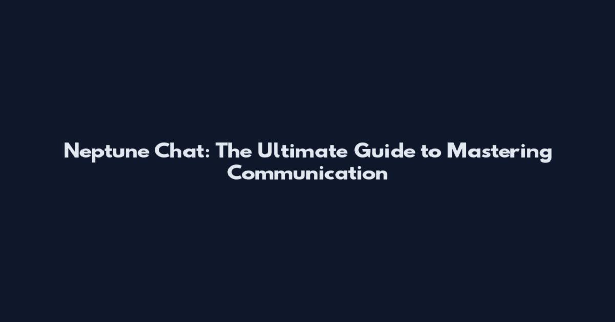 Neptune Chat: The Ultimate Guide to Mastering Communication