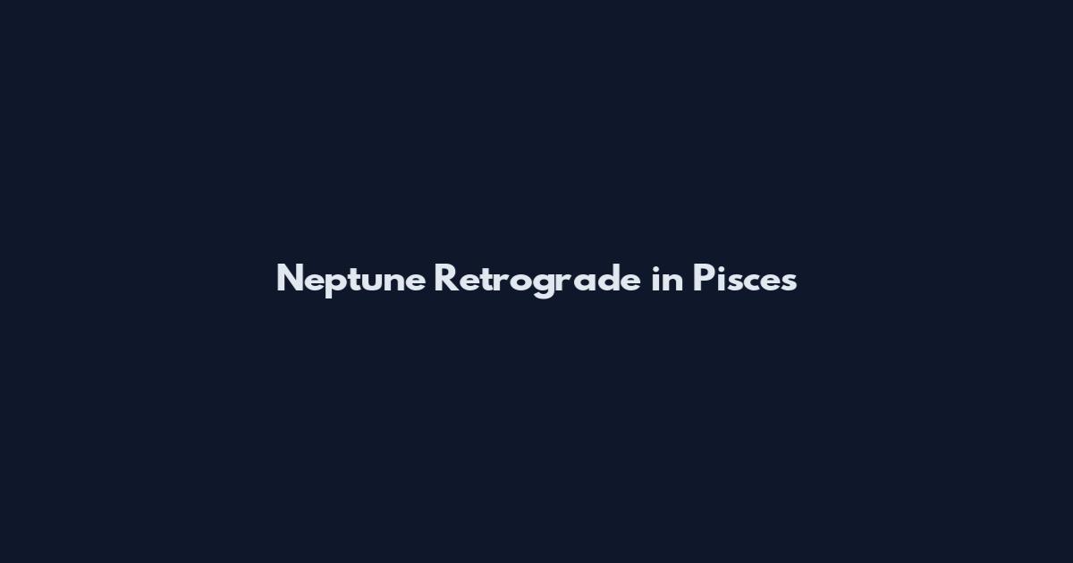 Neptune Retrograde in Pisces