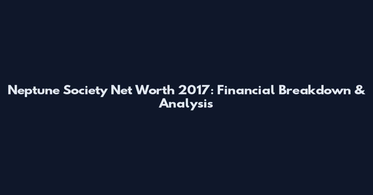 Neptune Society Net Worth 2017: Financial Breakdown & Analysis