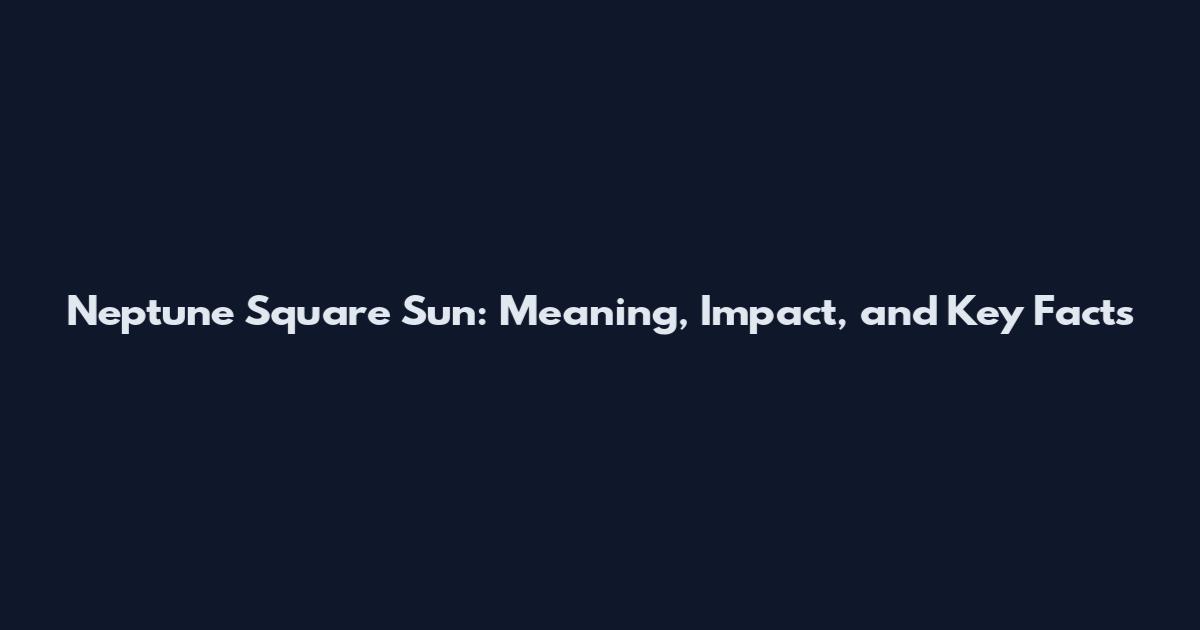 Neptune Square Sun: Meaning, Impact, and Key Facts