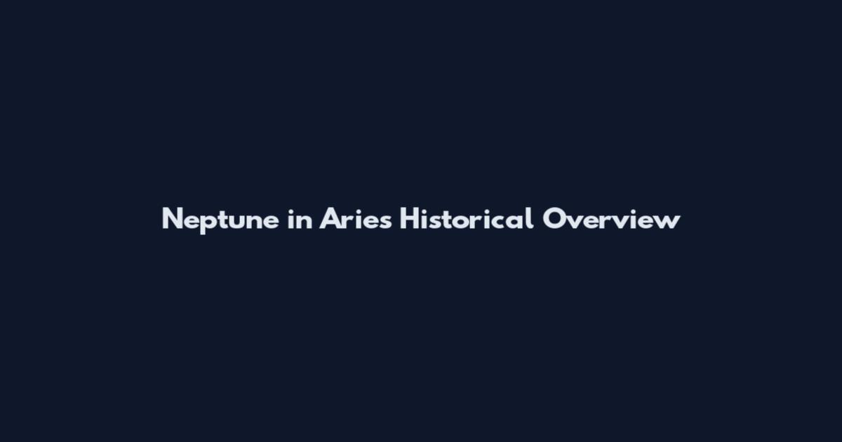 Neptune in Aries Historical Overview