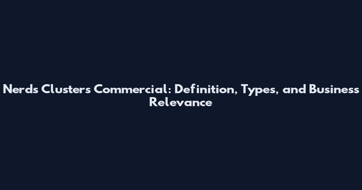 Nerds Clusters Commercial: Definition, Types, and Business Relevance
