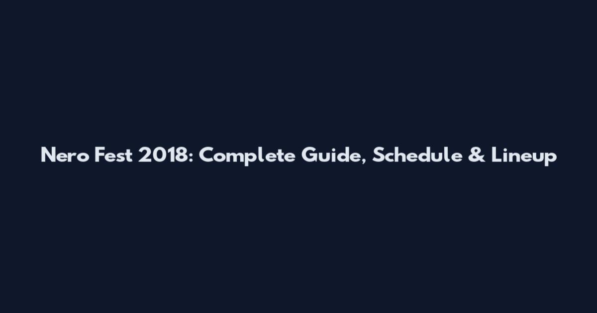 Nero Fest 2018: Complete Guide, Schedule & Lineup