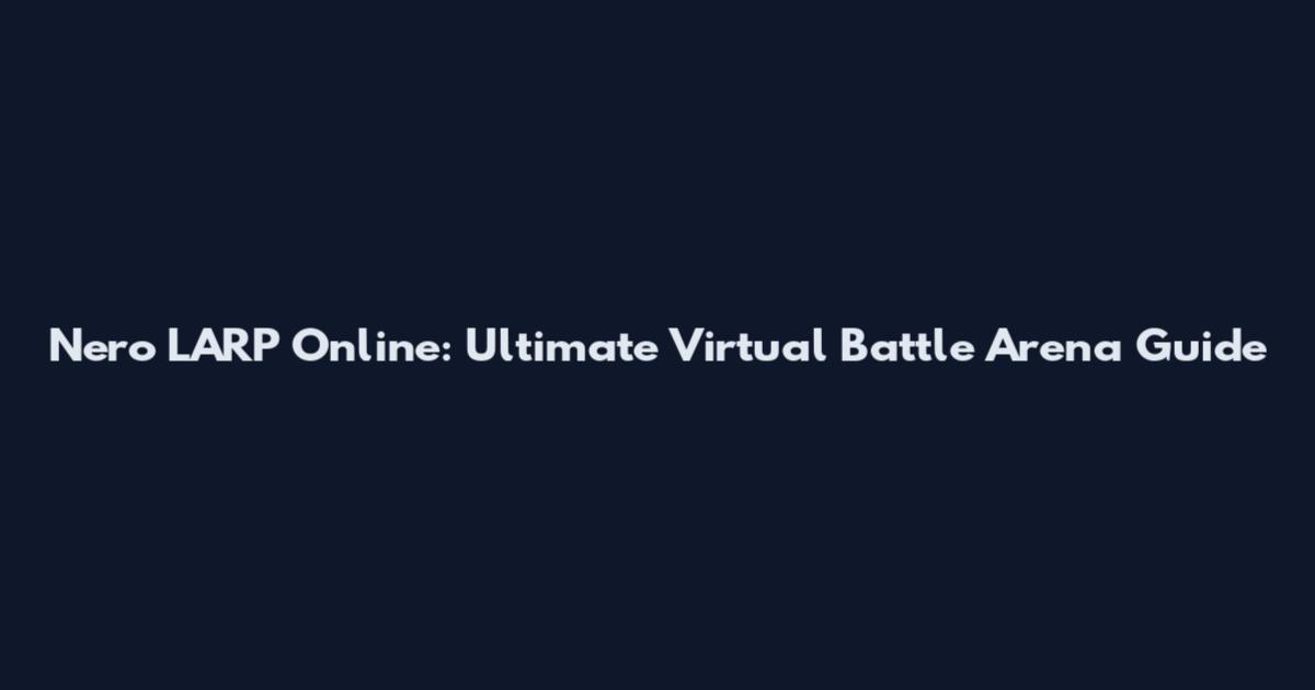 Nero LARP Online: Ultimate Virtual Battle Arena Guide