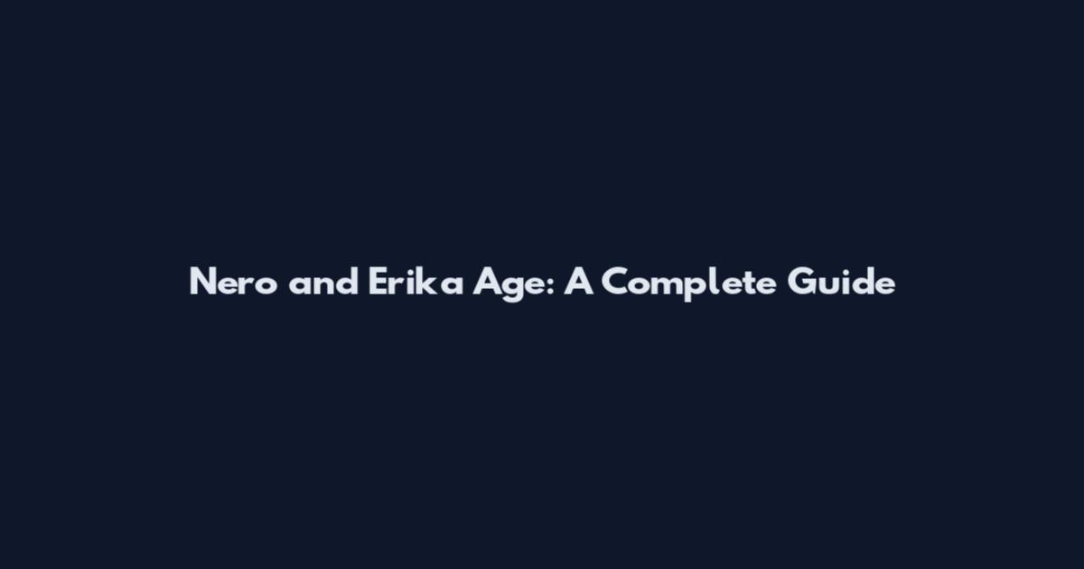 Nero and Erika Age: A Complete Guide
