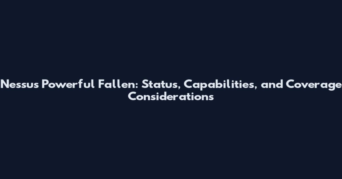 Nessus Powerful Fallen: Status, Capabilities, and Coverage Considerations