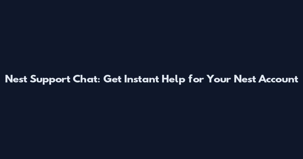 Nest Support Chat: Get Instant Help for Your Nest Account