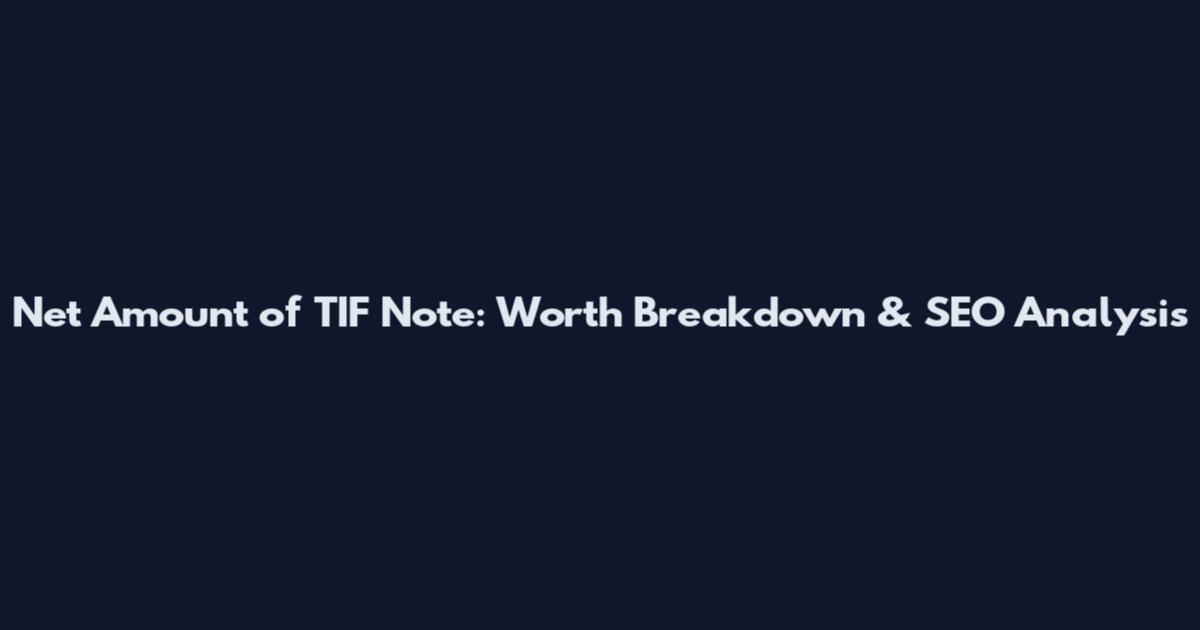 Net Amount of TIF Note: Worth Breakdown & SEO Analysis