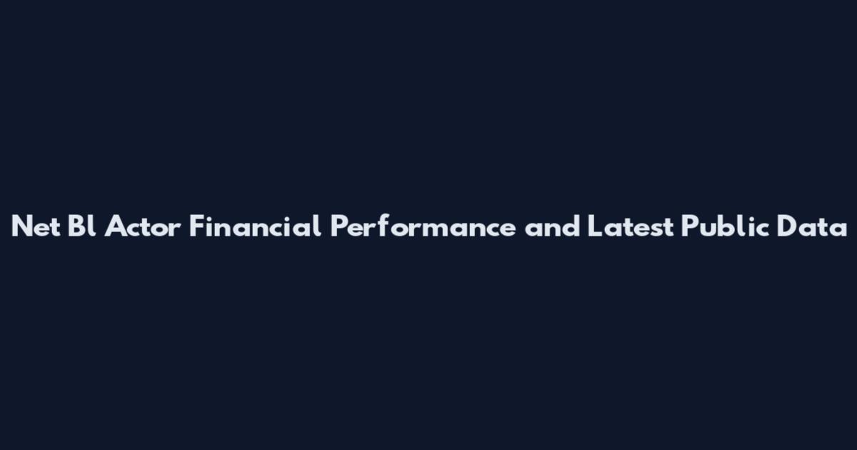 Net Bl Actor Financial Performance and Latest Public Data