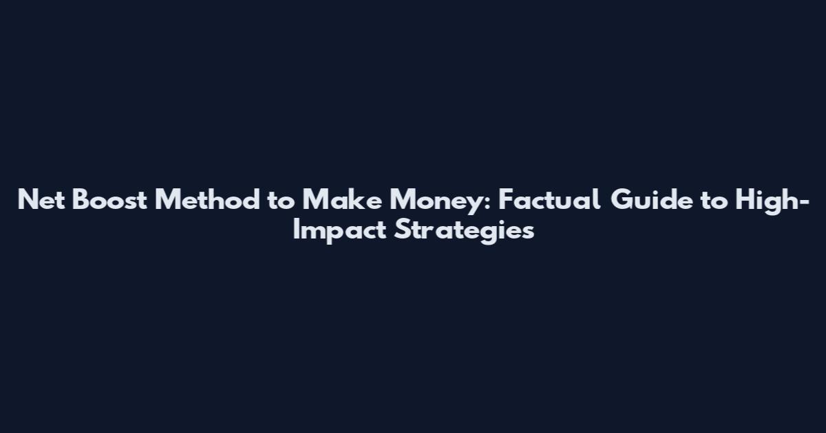 Net Boost Method to Make Money: Factual Guide to High-Impact Strategies