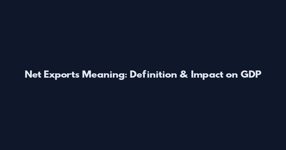 Net Exports Meaning: Definition & Impact on GDP