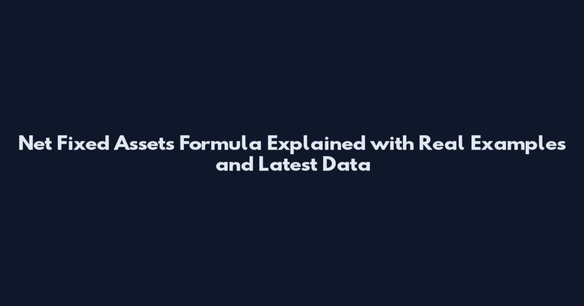 Net Fixed Assets Formula Explained with Real Examples and Latest Data