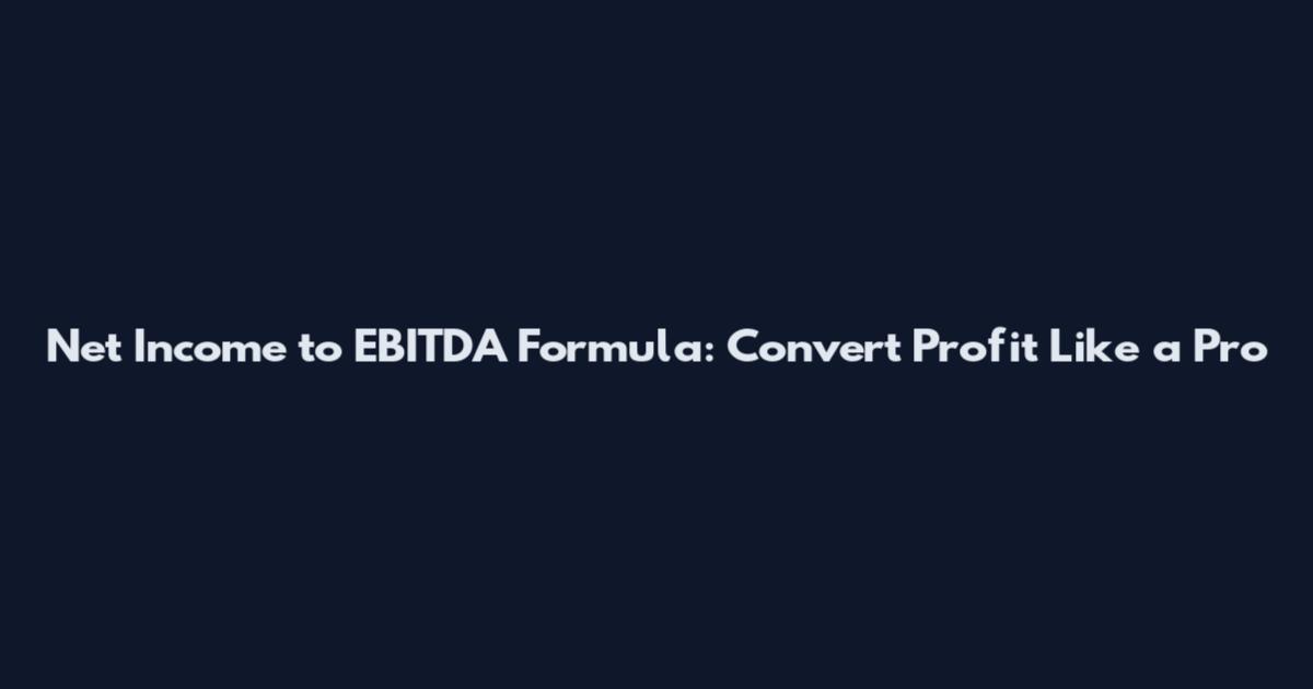 Net Income to EBITDA Formula: Convert Profit Like a Pro