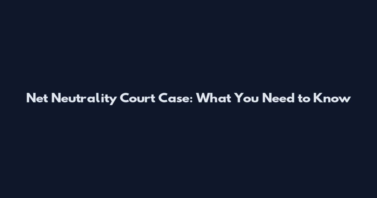 Net Neutrality Court Case: What You Need to Know