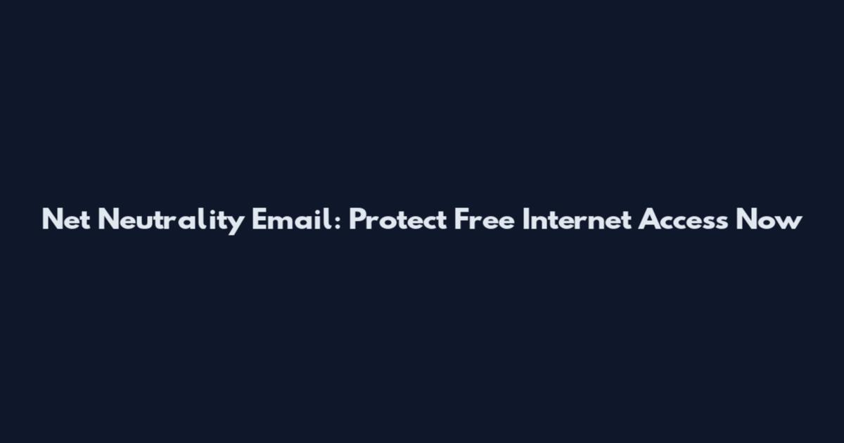 Net Neutrality Email: Protect Free Internet Access Now