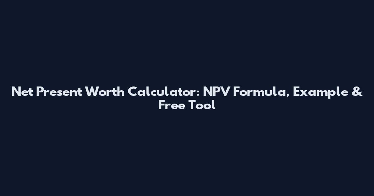 Net Present Worth Calculator: NPV Formula, Example & Free Tool