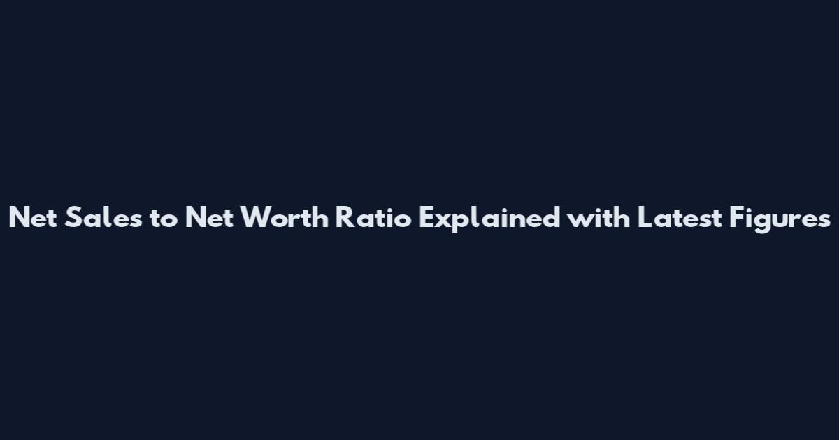 Net Sales to Net Worth Ratio Explained with Latest Figures