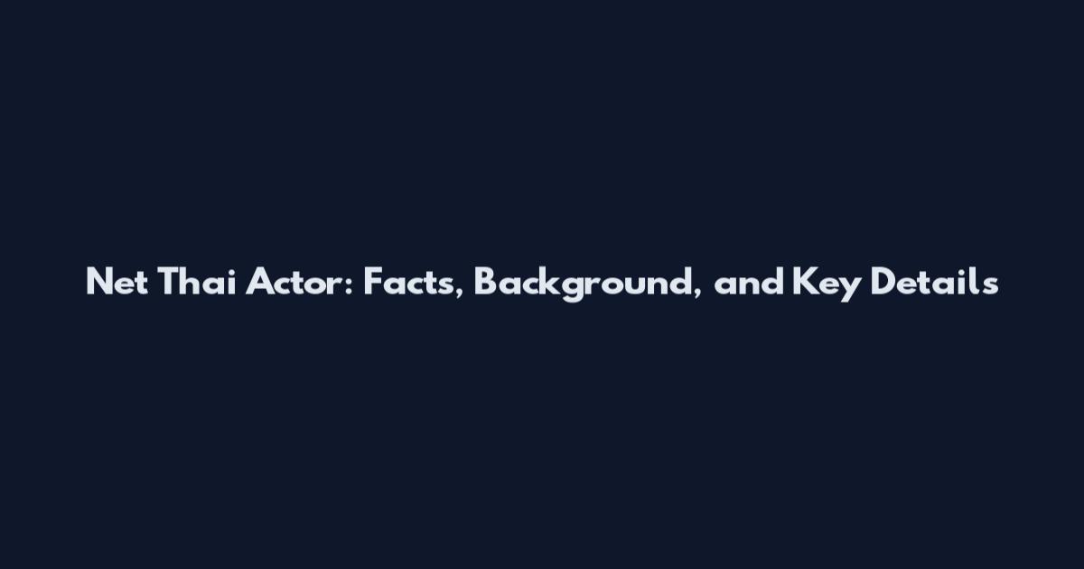 Net Thai Actor: Facts, Background, and Key Details