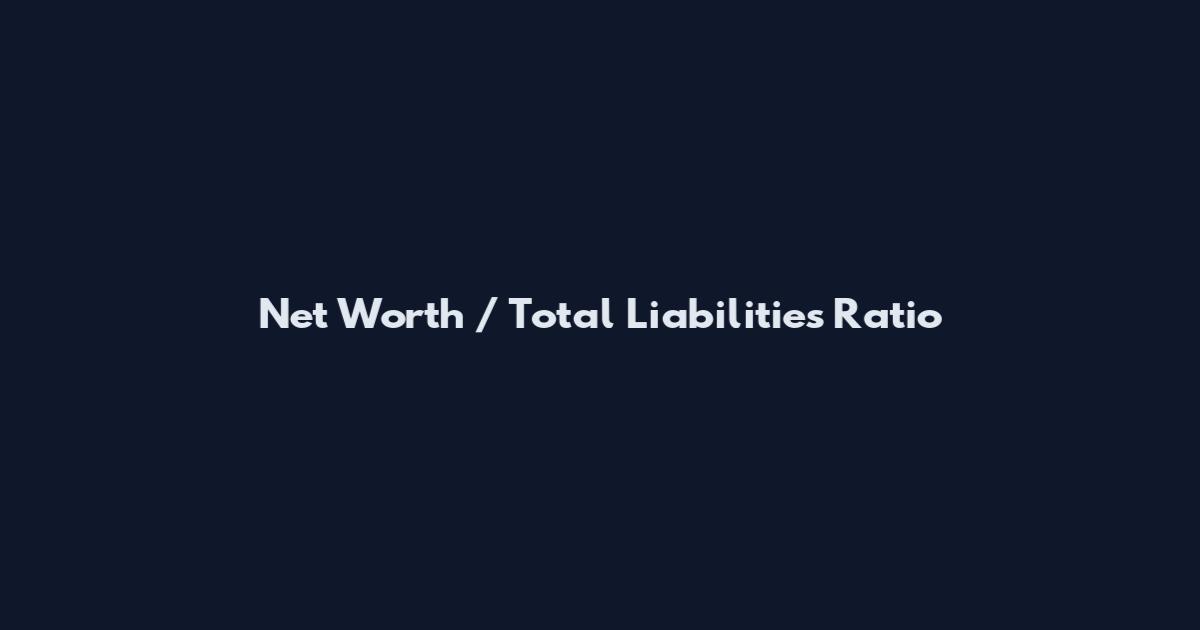 Net Worth / Total Liabilities Ratio