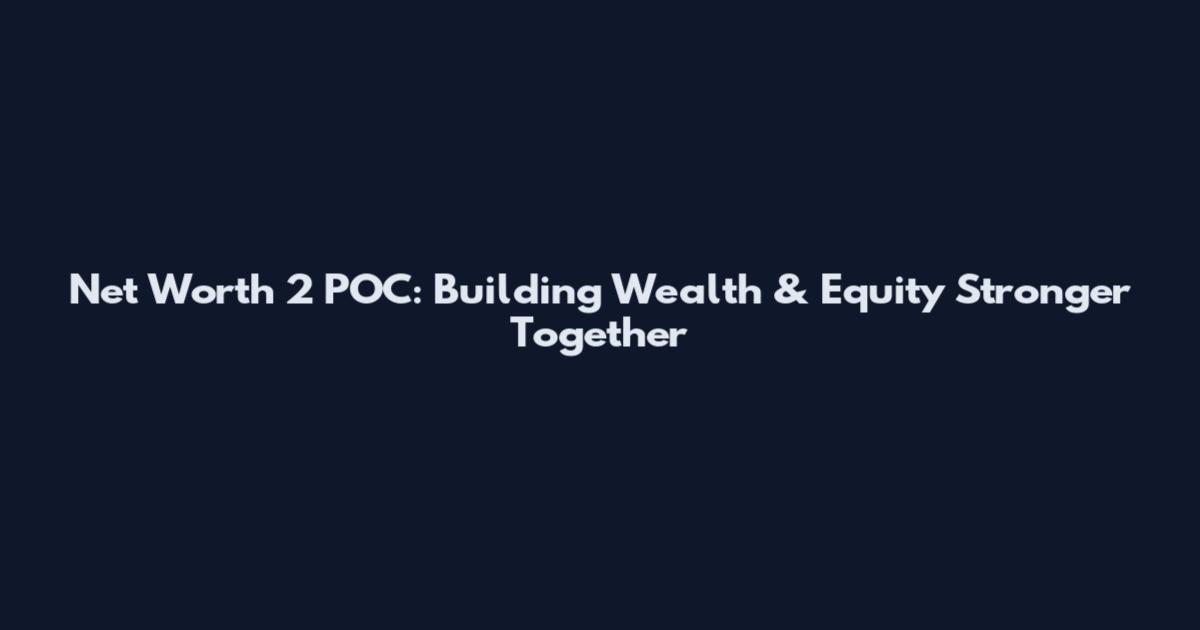 Net Worth 2 POC: Building Wealth & Equity Stronger Together