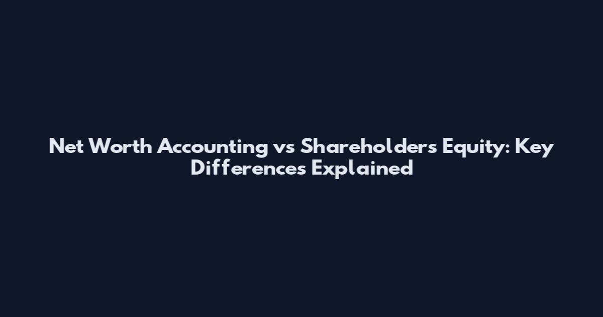 Net Worth Accounting vs Shareholders Equity: Key Differences Explained
