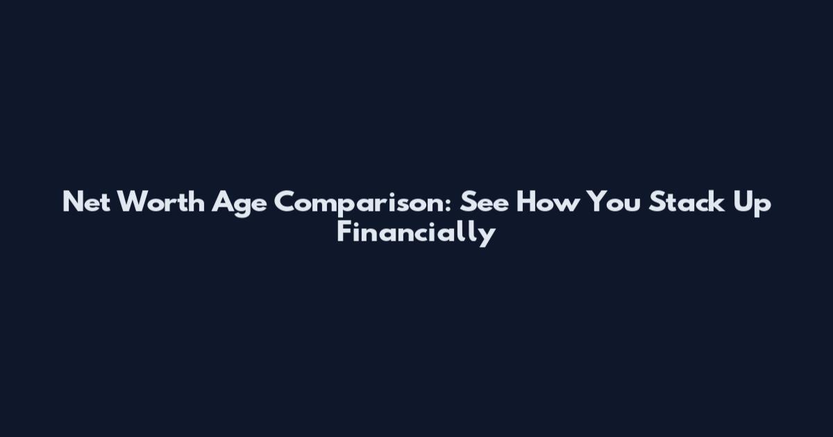 Net Worth Age Comparison: See How You Stack Up Financially