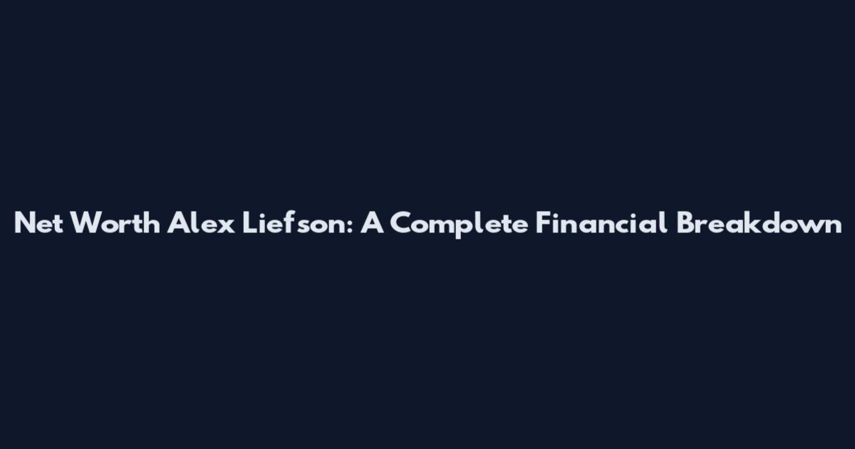 Net Worth Alex Liefson: A Complete Financial Breakdown