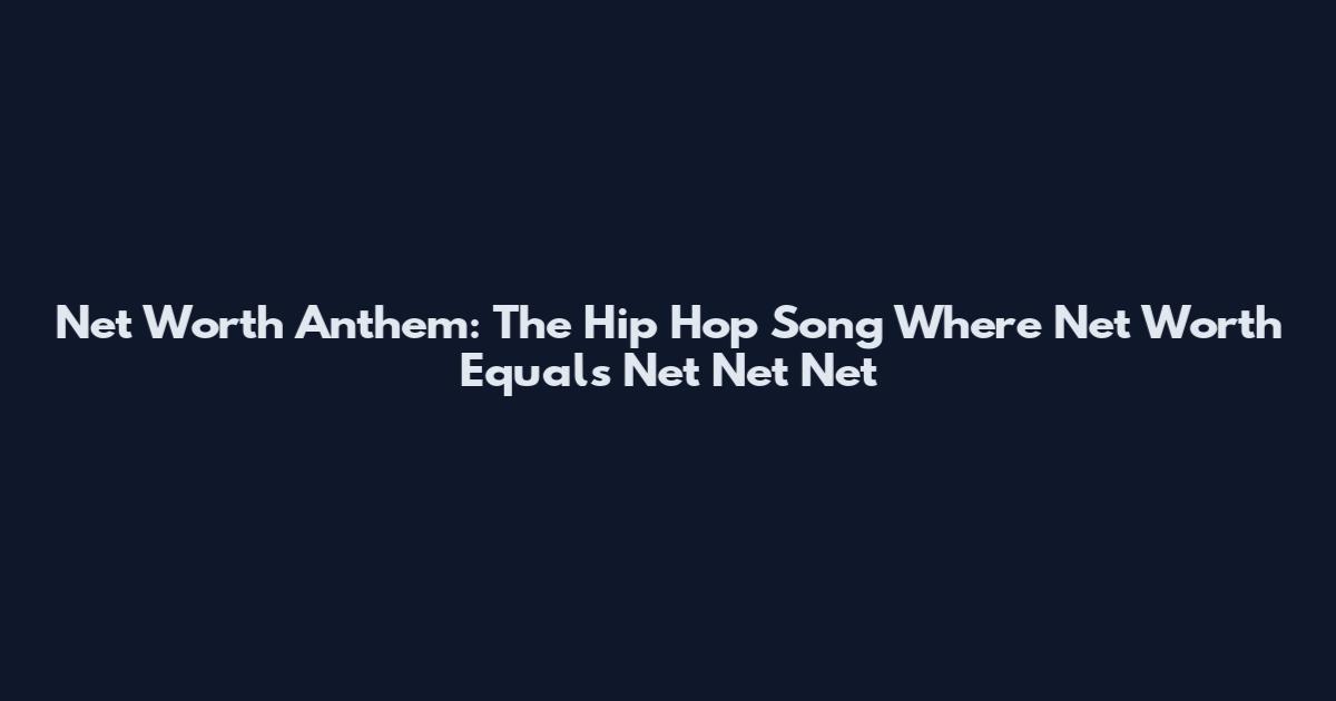 Net Worth Anthem: The Hip Hop Song Where Net Worth Equals Net Net Net