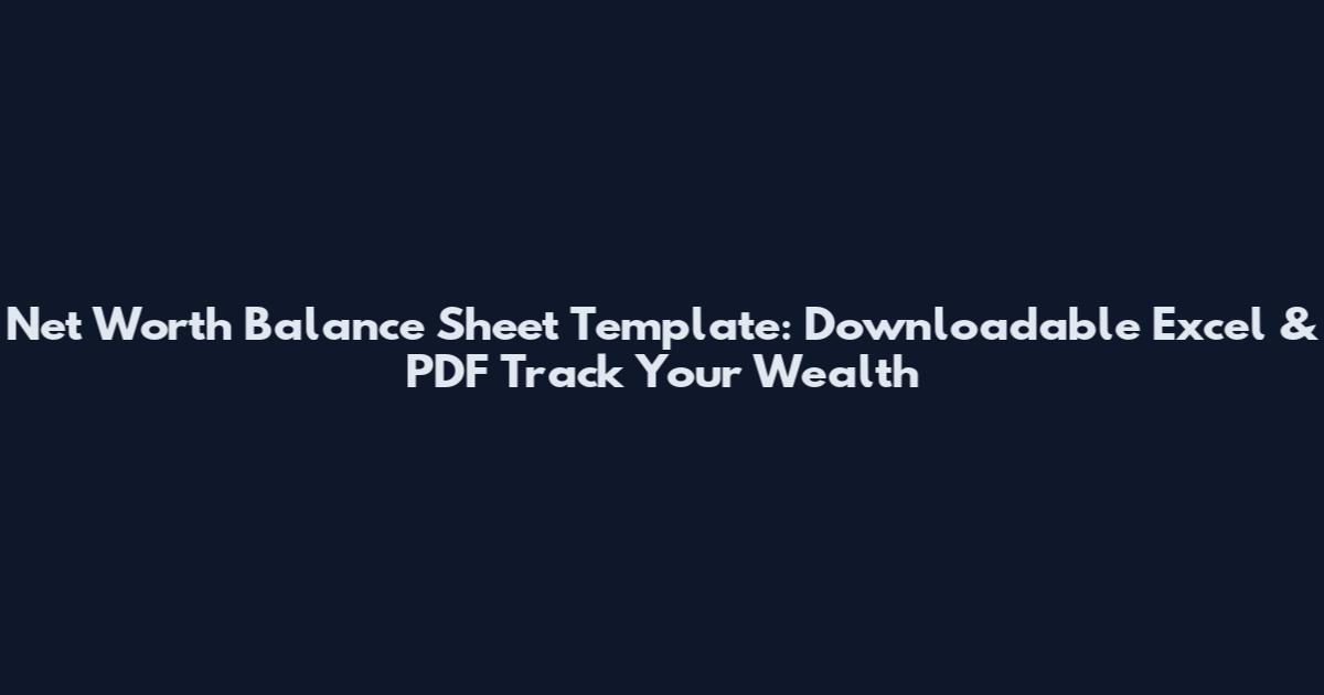 Net Worth Balance Sheet Template: Downloadable Excel & PDF Track Your Wealth