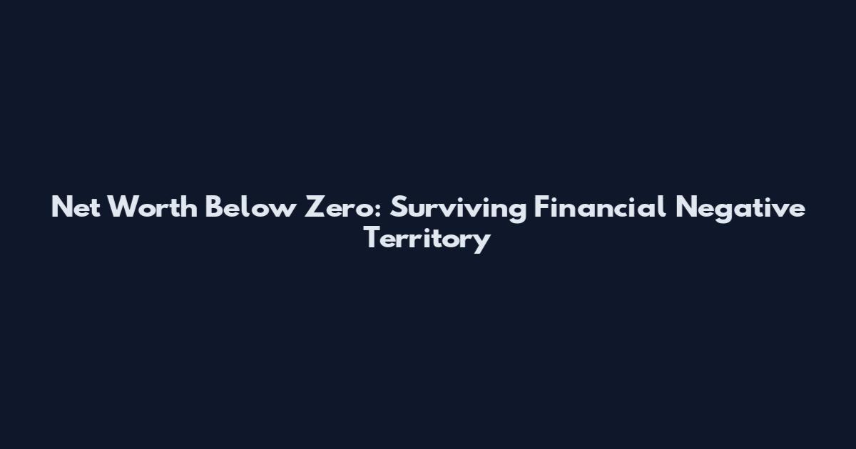 Net Worth Below Zero: Surviving Financial Negative Territory