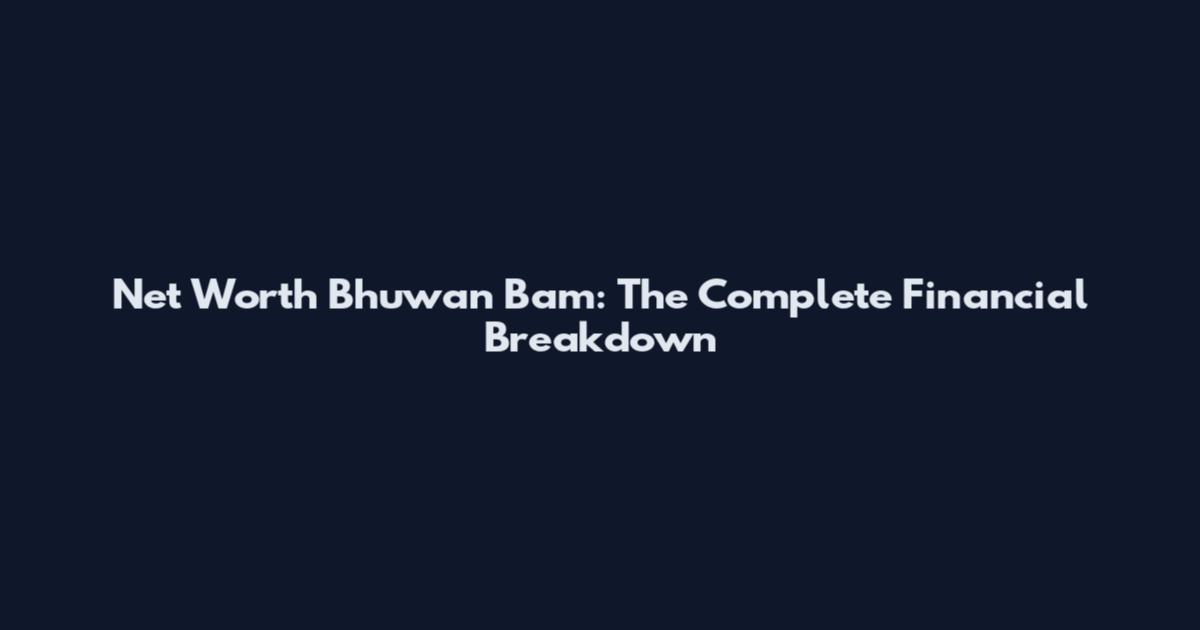 Net Worth Bhuwan Bam: The Complete Financial Breakdown